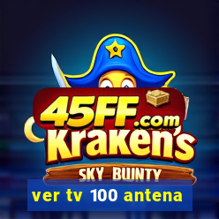 ver tv 100 antena